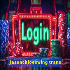 jasonchloeswing trans